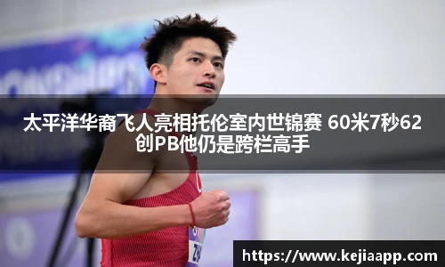 太平洋华裔飞人亮相托伦室内世锦赛 60米7秒62创PB他仍是跨栏高手